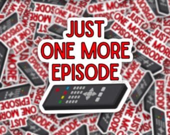 Just One More Episode Vinyl Sticker