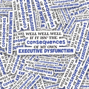May include: A collection of white stickers with blue text. The stickers feature the phrases "Well Well Well If It Isn't The Consequences Of My Own Executive Dysfunction". The stickers are scattered across the image.