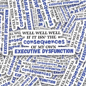 May include: A collection of white stickers with blue borders and text. The stickers feature the phrases "Executive Dysfunction," "Consequences of My Own," and "Well Well Well If It Isn't The." The stickers are scattered across the image.