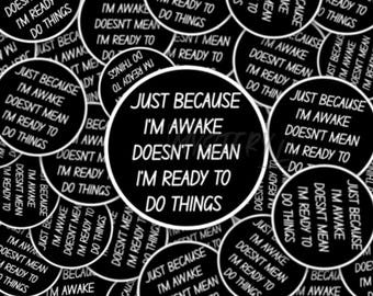 Just Because I'm Awake Doesn't Mean I'm Ready To Do Things Vinyl Sticker