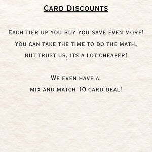 May include: Text on a white background that reads "CARD DISCOUNTS" in all caps. Below the title, the text reads "EACH TIER UP YOU BUY YOU SAVE EVEN MORE! YOU CAN TAKE THE TIME TO DO THE MATH, BUT TRUST US, ITS A LOT CHEAPER! WE EVEN HAVE A MIX AND MATCH 10 CARD DEAL!"