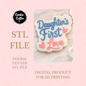 May include: A cookie with white icing featuring the blue text Daughter's and the pink text First Love, accented by two small pink hearts. The image includes the text Cookie Cutter tr, STL FILE, and DIGITAL PRODUCT FOR 3D PRINTING.