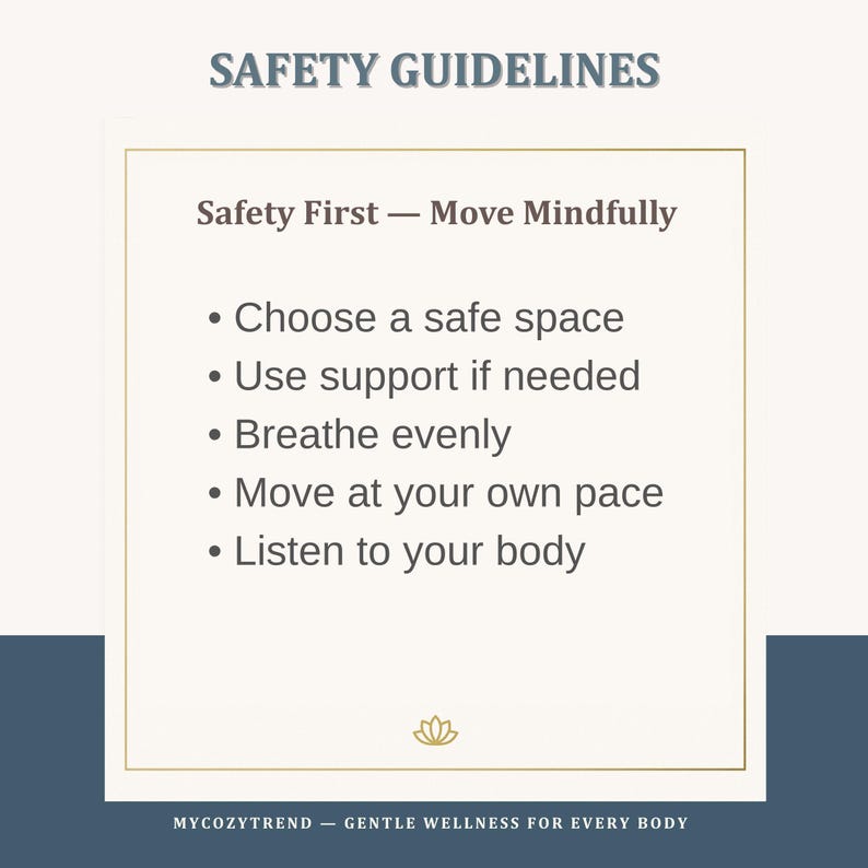 May include: A cream-colored graphic with the text "SAFETY GUIDELINES" at the top. The text "Safety First - Move Mindfully" is followed by bullet points: Choose a safe space, Use support if needed, Breathe evenly, Move at your own pace, and Listen to your body.