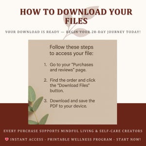 May include: A beige graphic with instructions on how to download files. The text reads "HOW TO DOWNLOAD YOUR FILES" and "YOUR DOWNLOAD IS READY - BEGIN YOUR 28-DAY JOURNEY TODAY!" Instructions include going to the "Purchases and reviews" page.