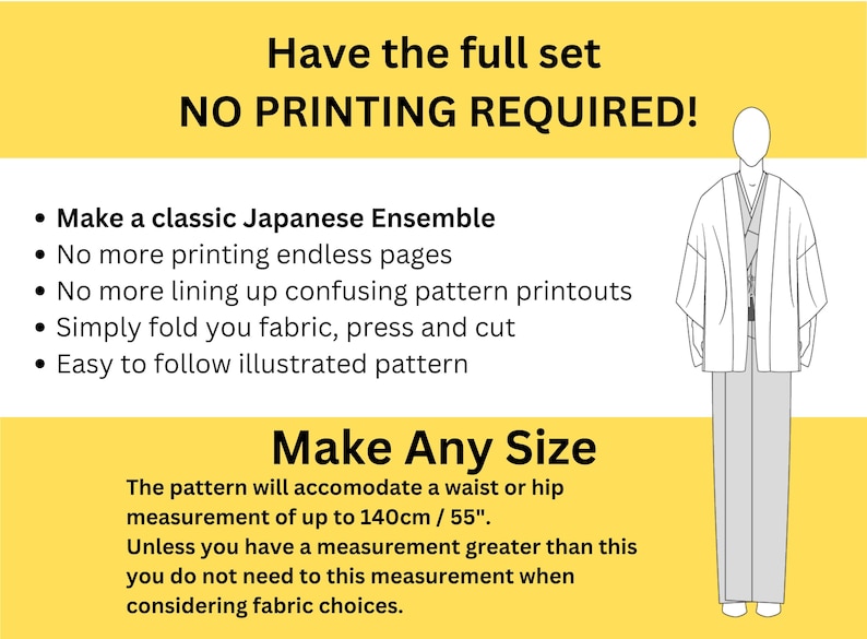 May include: Image features text: "Have the full set, NO PRINTING REQUIRED!" and "Make Any Size". It also includes a line drawing of a Japanese ensemble. The pattern accommodates up to a 55" waist or hip measurement. Easy to follow illustrated pattern.