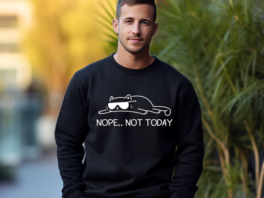 Nope Not Today Sweatshirt, Funny Cat Sweatshirt, Unisex Cat Lover ...
