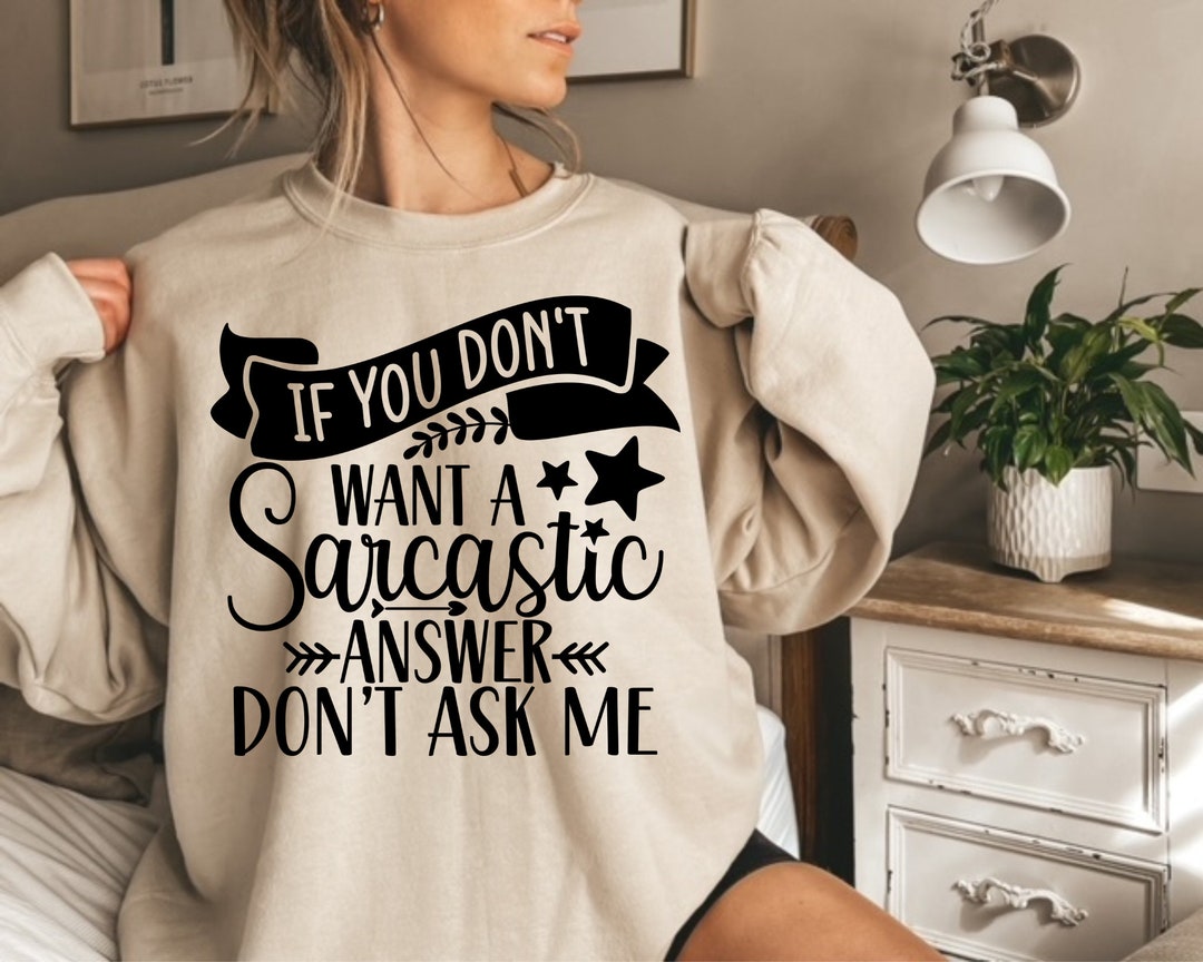 Funny If You Don't Want A Sarcastic Answer Don't Ask Me Sweatshirt