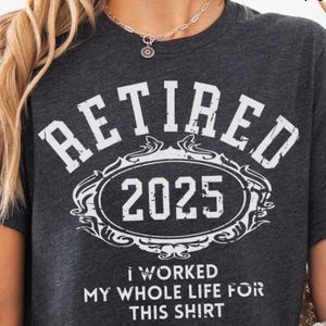 Retired 2025 Shirt, Retirement Gift, Retirement Shirt, Retirement TShirt, Funny Retirement Tee, Retired Gift,I Worked My Whole Life for This