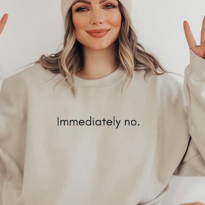Immediately No Sweatshirt: Funny Sarcastic Meme Mom Gift