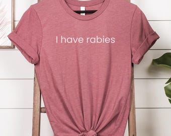 I Have Rabies Shirt, Funny Humor Shirt, Sarcasm Shirt, Unhinged Meme Shirt, Weird Dark Humor Shirt, Sarcastic Women's T-shirt, I Have Rabies