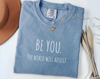 Be You The World Will Adjust Shirt, Love Yourself Shirt, Feminist shirt, Inspirational Shirt, Gift for her, Gift for best friends,Be You tee