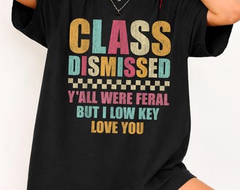 Class Dismissed Teacher Shirt, Y'all Were Feral Tee, Low Key Love You Funny School T-Shirt