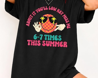 Admit It You’ll Low Key Miss Me 6 or 7 Times This Summer Funny Graphic Tee