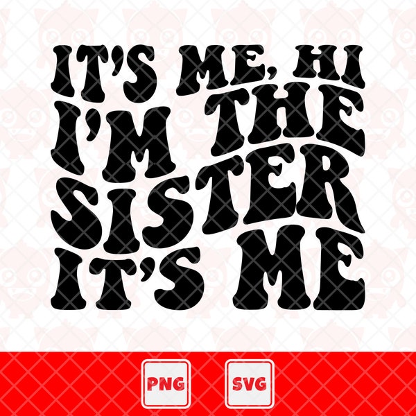 It's Me Hi, I'm The Sister It's Me Svg, It's Me Hi, I'm The Sister It's Me Png, Sister Shirt, Gift For Sister. Vector Cut File For Cricut.