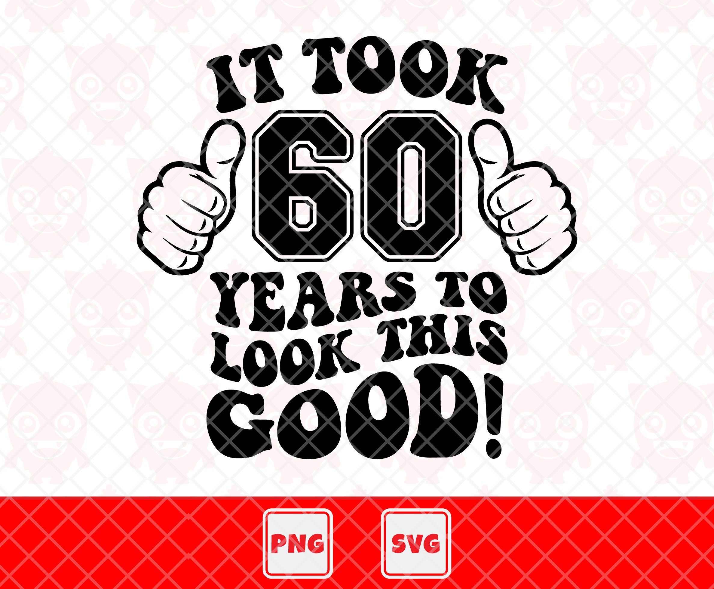 It Took 60 Years to Looks This Good Svg, 60th Birthday Tshirt Svg