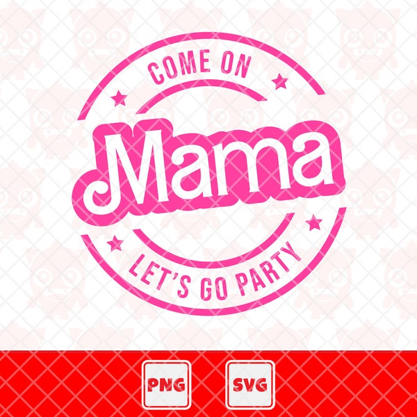 Mama Svg, Mama Png, Come On Mama Let's Go Party Svg, Funny Mama Shirt, Mama Life, Mother's Day. Vector Cut File For Cricut.