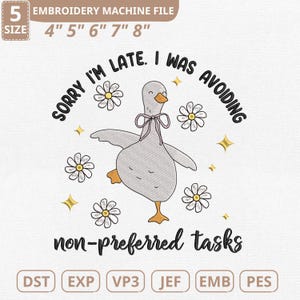 May include: An embroidery machine file design featuring a cartoon goose with the text "Sorry I'm late. I was avoiding non-preferred tasks." The design includes daisies and gold stars. Available in sizes 4" to 8".