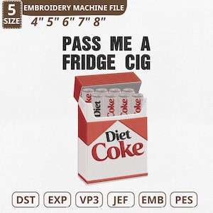 May include: An embroidery machine file design featuring a Diet Coke cigarette pack with the text "PASS ME A FRIDGE CIG". The design includes size options from 4" to 8" and file types DST, EXP, VP3, JEF, EMB, and PES.