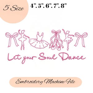May include: Pink embroidery design featuring ballet-themed elements: bows, a ballerina, a tutu, and ballet shoes. The text "Let your Soul Dance" is included. The design is available in 5 sizes, ranging from 4 to 8 inches.