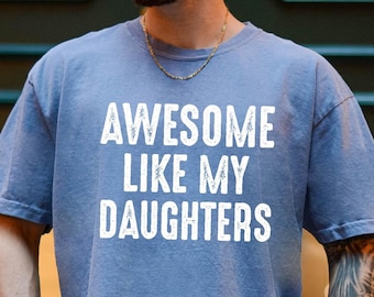 Awesome Like My Daughters Comfort Colors Shirt ,  from Daughter