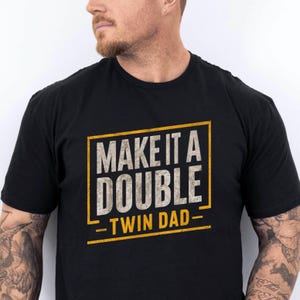 Twin Dad Fathers Day Shirt, Make It A Double T-Shirt, Father of Twins Shirt, Twin Papa Gift, Gift For Husband, Funny New Dad Gift