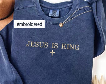Comfort Colors Embroidered Jesus is king Sweatshirt With Cross Hoodie,Christian Clothing,Faith  Apparel,Embroidered Christian Sweatshirt