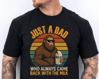 Bigfoot Humor Dad Tee , Just A Dad Who Always Came Back With The Milk Bigfoot Lover Gift