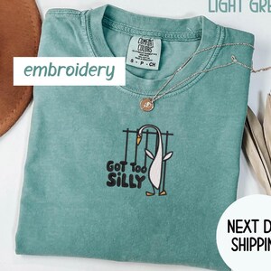 Embroidered Silly Goose Comfort Colors® Shirt , Got too silly Embroidered Shirt, Funny Goose T-Shirt , Silly Goose Shirt , Funny Shirt Gift