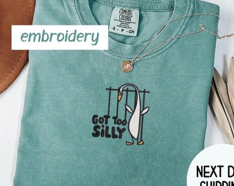 Embroidered Silly Goose Comfort Colors® Shirt , Got too silly Embroidered Shirt, Funny Goose T-Shirt , Silly Goose Shirt , Funny Shirt Gift