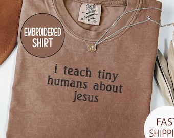 Comfort Colors® Teach Tiny Humans About Jesus EMBROIDERED Shirt, Christian Teacher shirt, Jesus Tee, Bible School Tee,Teacher Christian Gift