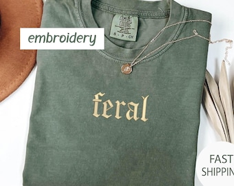 Comfort Colors® Embroidered Feral Shirt, Mom Gift Funny Shirt, Sarcastic Embroidered Shirt, Adult Humor Shirt, Embroidered Sarcasm Shirt