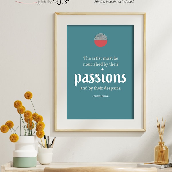 The Artist must be nourished by their passions, and their despairs. (Digital Download) - typography, gift for artist, quote, Francis Bacon