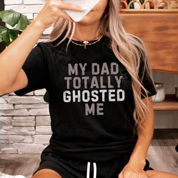 My Dad Totally Ghosted Me | snarky bereavement shirt for grieving orphan | funny condolence macabre | mourning tshirt | morbid death tee