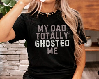 My Dad Totally Ghosted Me | snarky bereavement shirt for grieving orphan | funny condolence macabre | mourning tshirt | morbid death tee