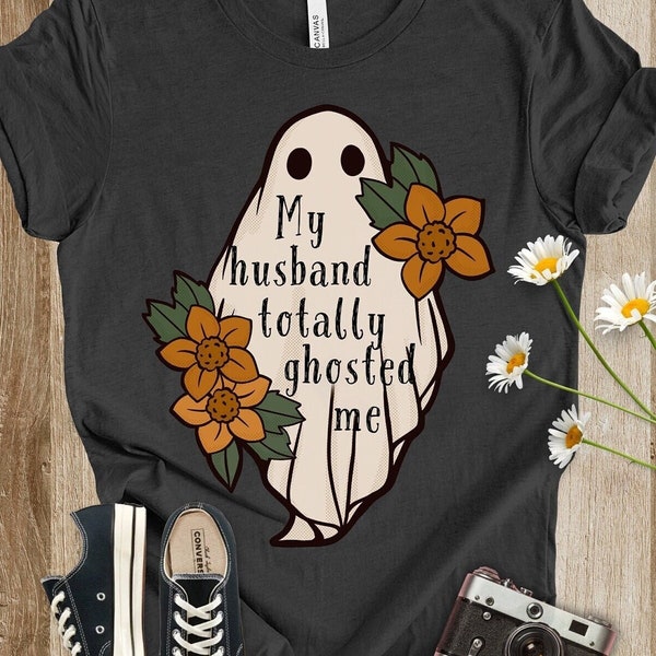 My Husband Totally Ghosted Me | snarky bereavement shirt for grieving widow | funny condolence mourning tshirt | morbid death positivity tee