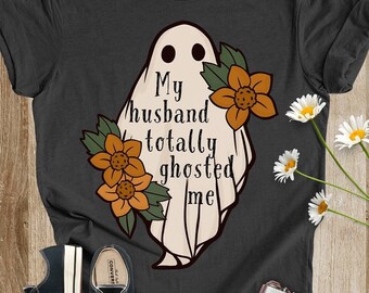 My Husband Totally Ghosted Me | snarky bereavement shirt for grieving widow | funny condolence mourning tshirt | morbid death positivity tee