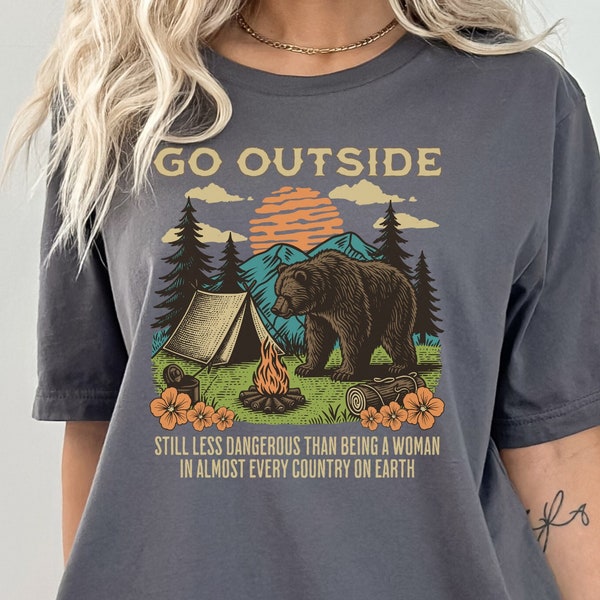 Go Outside Camping T-shirt, Safer with Bears than Men Shirt, Women Empowered Feminist AF, DV, Me Too, Fuck the Patriarchy Tee