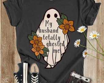 My Husband Totally Ghosted Me | snarky bereavement shirt for grieving widow | funny condolence mourning tshirt | morbid death positivity tee