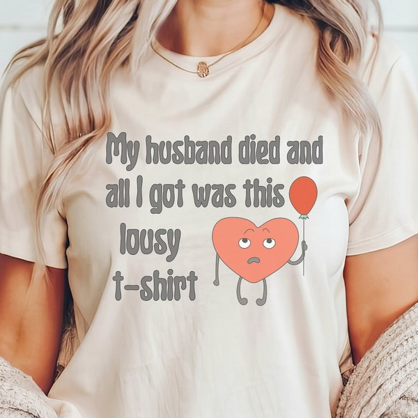 My Husband Died and I Got a Lousy T-shirt, snarky bereavement gift for widow, wife grief death, widowing mourning fun funeral memorial tee