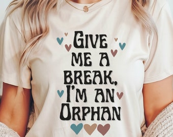 Give Me a Break I'm an Orphan bereavement shirt for grief and death, friends family dark humor memorial condolence tee for snarky survivors
