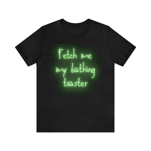 May include: Black t-shirt with a green neon graphic that says "Fetch me my bathing toaster".