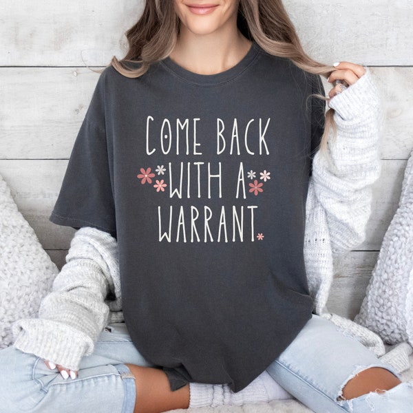 Come Back with a Warrant, Cute Civil Rights Comfort Colors Premium Garment-Dyed T-shirt | USA Freedom Shirt | Funny Police | Cool Snarky Tee