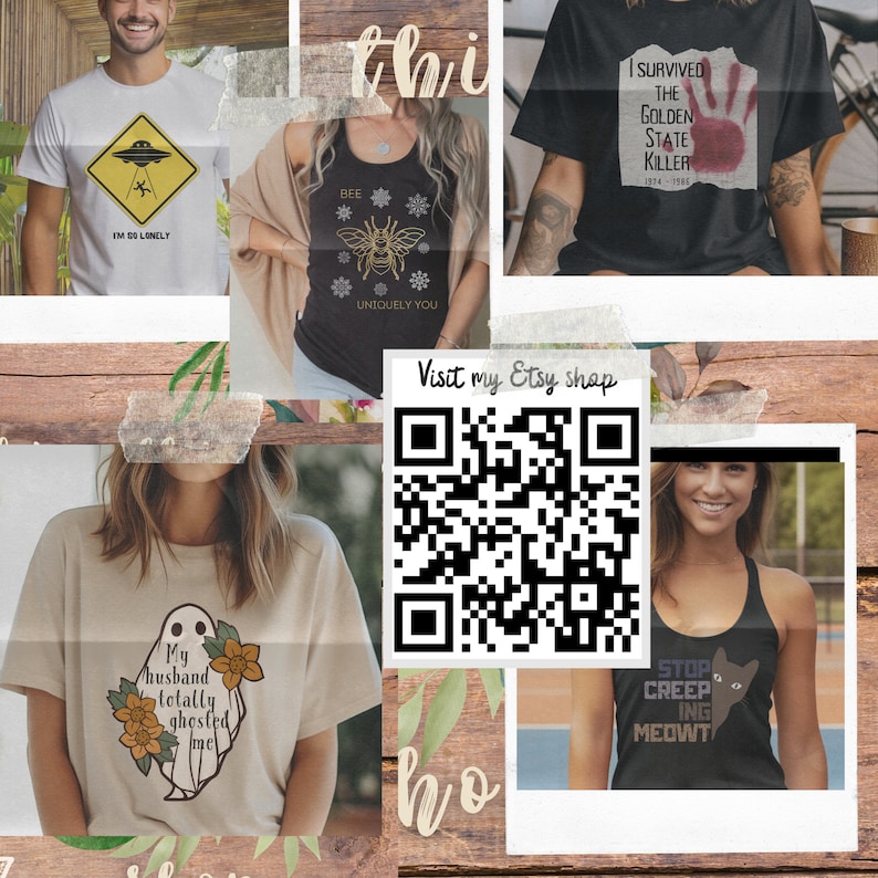 May include: A collage of images featuring various t-shirts and tank tops with different designs. The designs include a UFO, a bee, a handprint, a ghost, and a cat. The text on the shirts includes "I'm so lonely", "Bee uniquely you", "I survived the Golden State Killer 1974-1986", "My husband totally ghosted me", and "Stop creeping meowt". A QR code is also included with the text "Visit my Etsy shop".