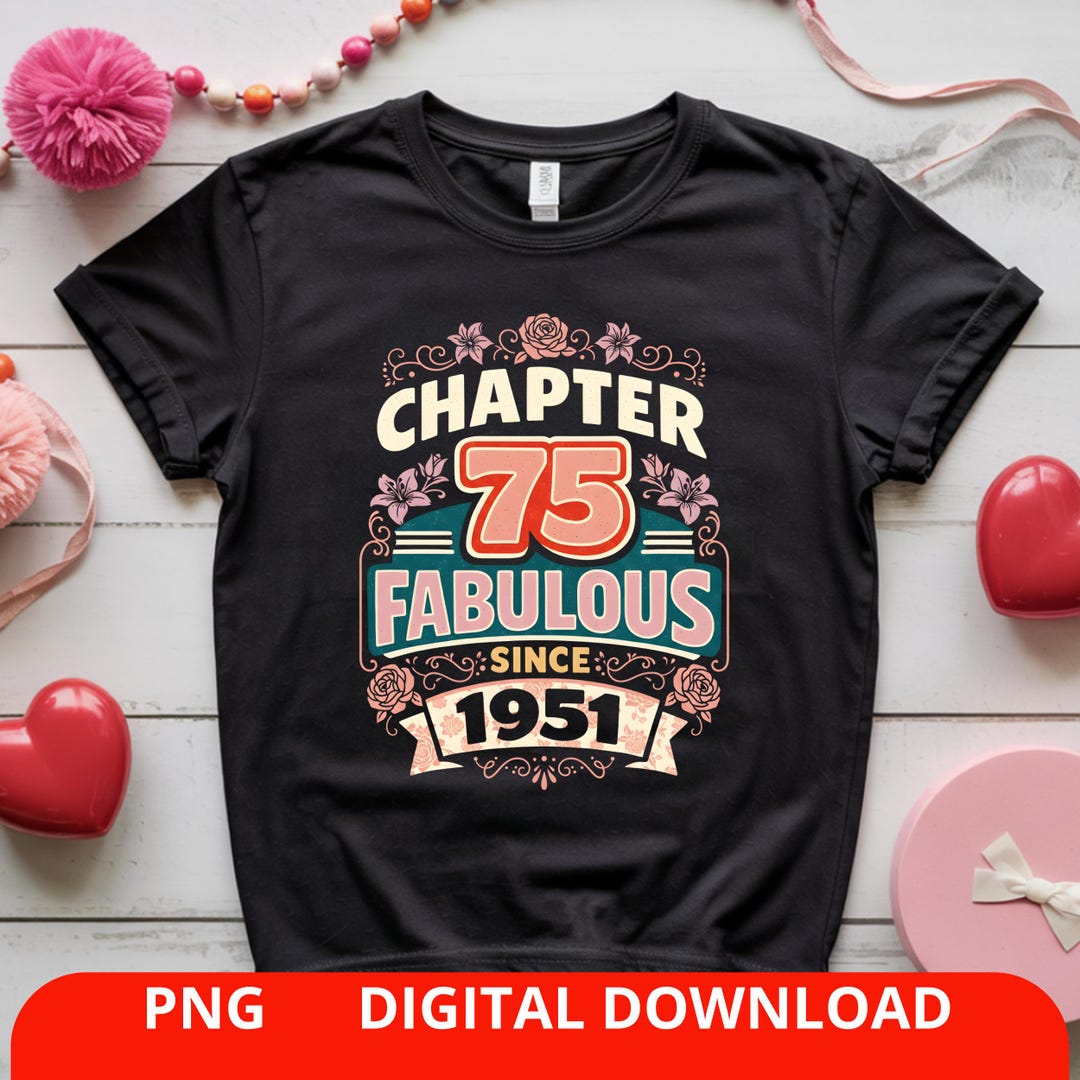 75th Birthday PNG Shirt Design, Fabulous Since 1951, Chapter 75 Floral ...