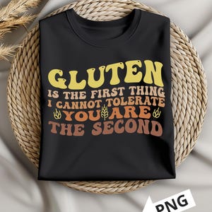 Gluten Is The First Thing I Can&#39;t Tolerate You&#39;re The Second PNG, Gluten Allergy Svg, Funny Sarcastic quote png, Gluten Intolerant Svg