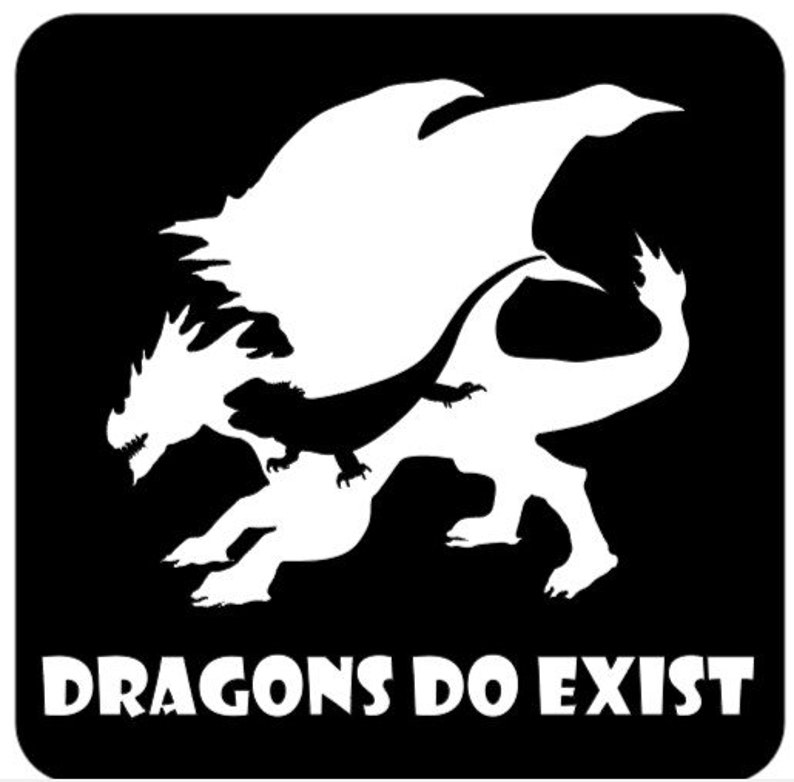 May include: Black and white silhouette of a dragon with the text "DRAGONS DO EXIST" below it.