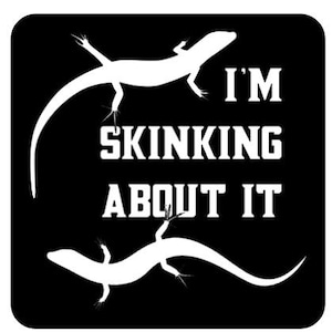Skink Lizard Reptile T-Shirt: I&#39;m Skinking About It
