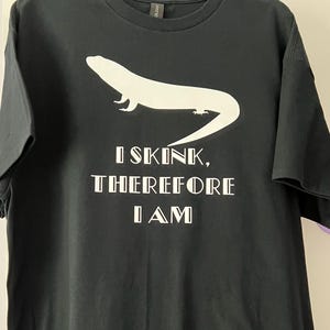 Skink Lizard Reptile T-Shirt: I Skink Therefore I Am