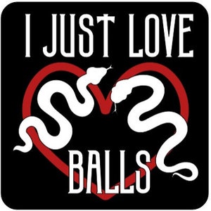 May include: A black and white graphic with a red heart and two white snakes intertwined. The text "I JUST LOVE BALLS" is written in white letters.