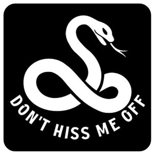 May include: Black square sticker featuring a white snake coiled in an infinity symbol. The text "DON'T HISS ME OFF" is arched around the bottom of the snake in white capital letters. The snake has a forked tongue.